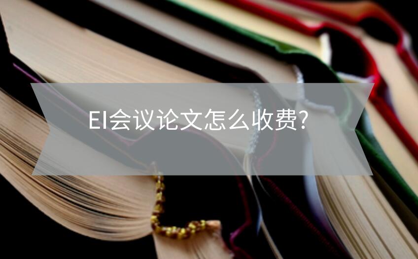 EI会议论文怎么收费